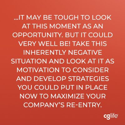 it may be tough to look at this moment as an opportunity. But it could very well be! Take this inherently negative situation and look at it as motivation to consider and develop strategies you could put in place now to maximize your company’s re-entry.