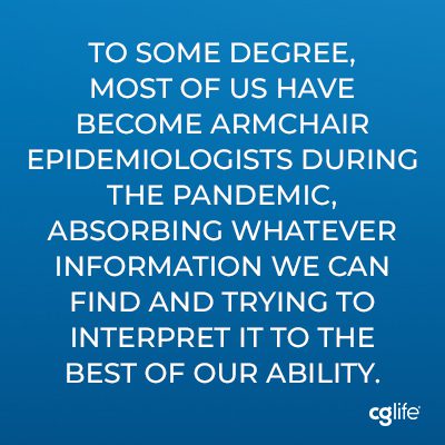 “To some degree, most of us have become armchair epidemiologists during the pandemic, absorbing whatever information we can find and trying to interpret it to the best of our ability.”