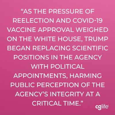 As the pressure of reelection and COVID-19 vaccine approval weighed on the White House, Trump began replacing scientific positions in the agency with political appointments, harming public perception of the agency’s integrity at a critical time.