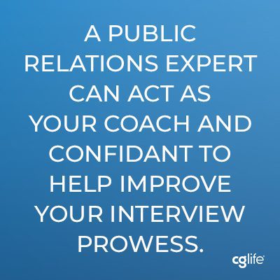 A public relations expert can act as your coach and confidant to help improve your interview prowess.