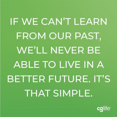 “If we can’t learn from our past, we’ll never be able to live in a better future. It’s that simple.”