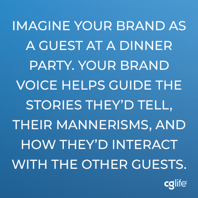 Imagine your brand as a guest at a dinner party. Your brand voice helps guide the stories they'd tell, their mannerisms, and how they'd interact with the other guests.