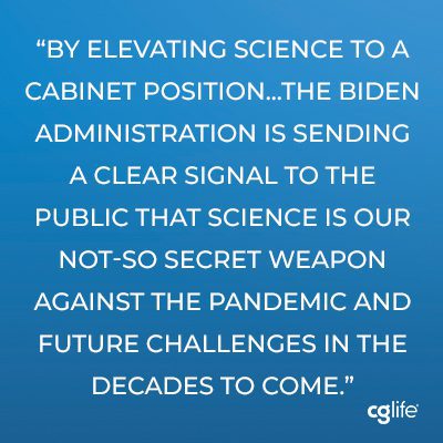 By elevating science to a cabinet position, reentering the Paris Climate Agreement, publicly advocating for science, and investing public dollars in scientific research, the Biden administration is sending a clear signal to the public that science is our not-so secret weapon against the pandemic and future challenges in the decades to come.